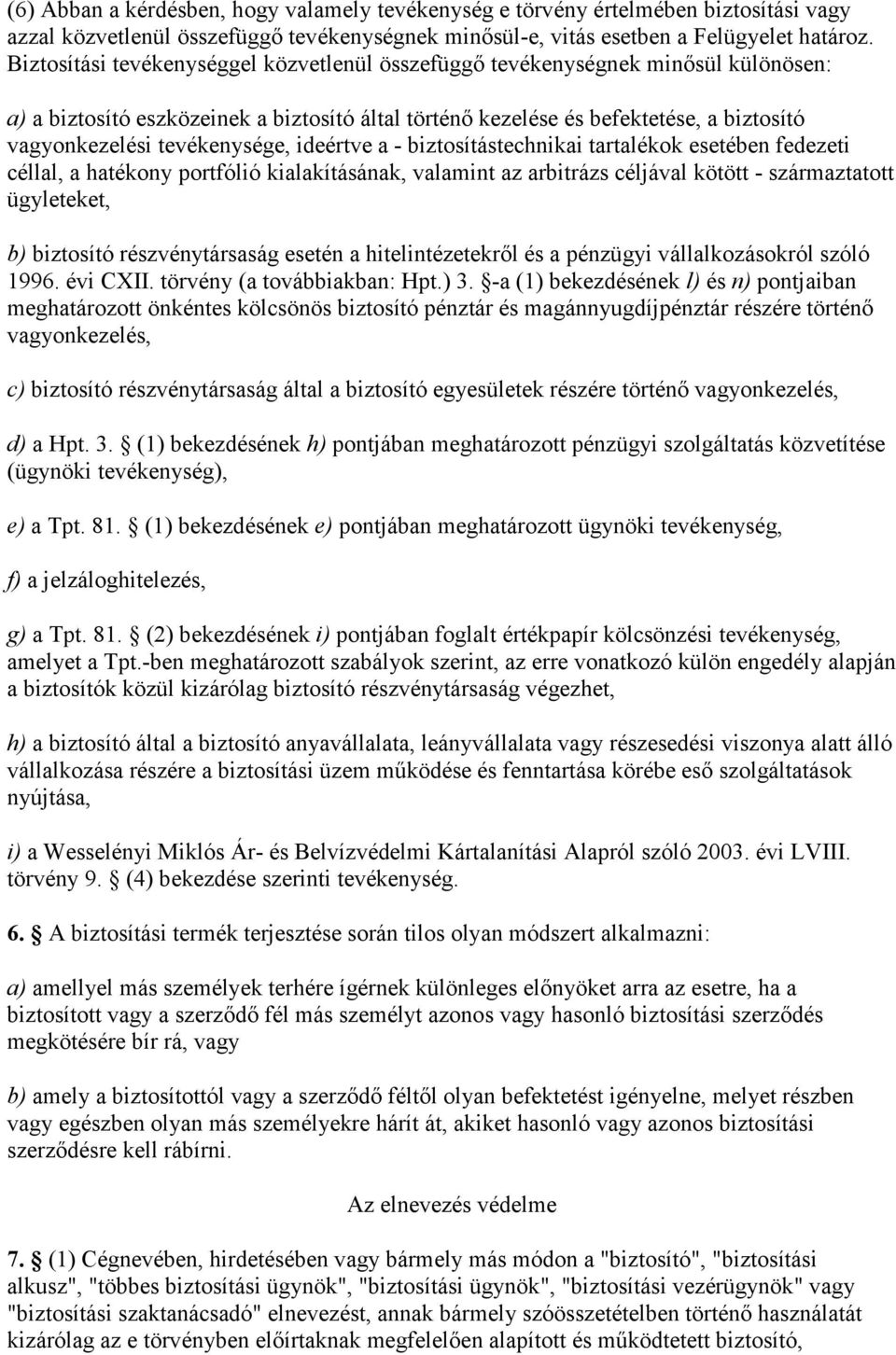 tevékenysége, ideértve a - biztosítástechnikai tartalékok esetében fedezeti céllal, a hatékony portfólió kialakításának, valamint az arbitrázs céljával kötött - származtatott ügyleteket, b) biztosító