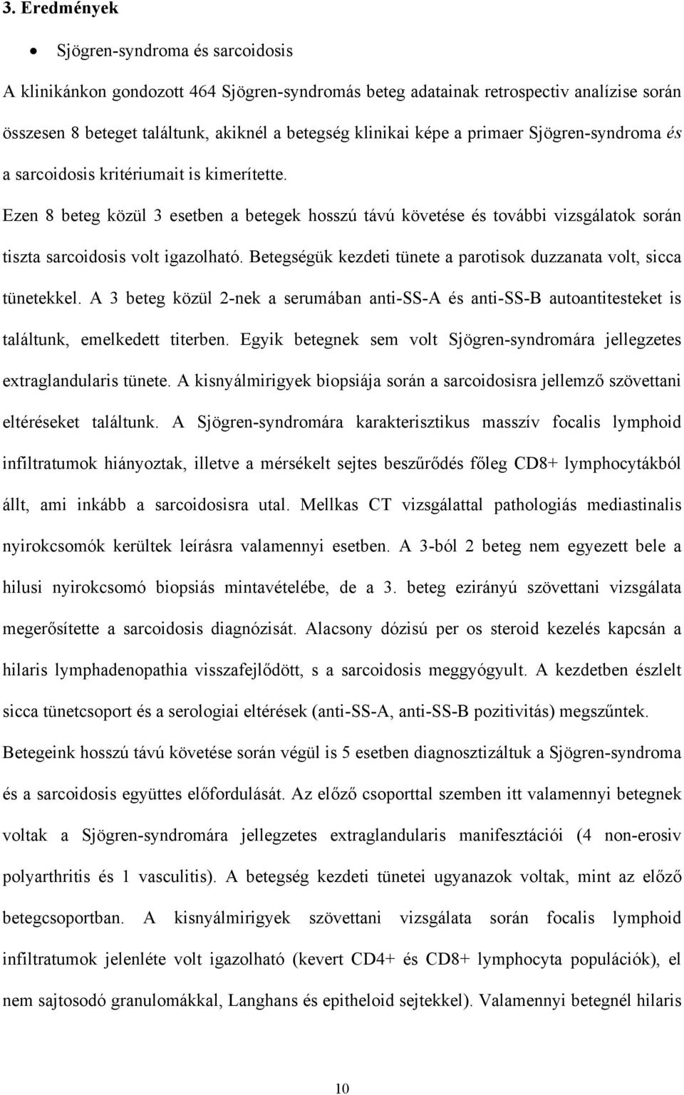 Betegségük kezdeti tünete a parotisok duzzanata volt, sicca tünetekkel. A 3 beteg közül 2-nek a serumában anti-ss-a és anti-ss-b autoantitesteket is találtunk, emelkedett titerben.
