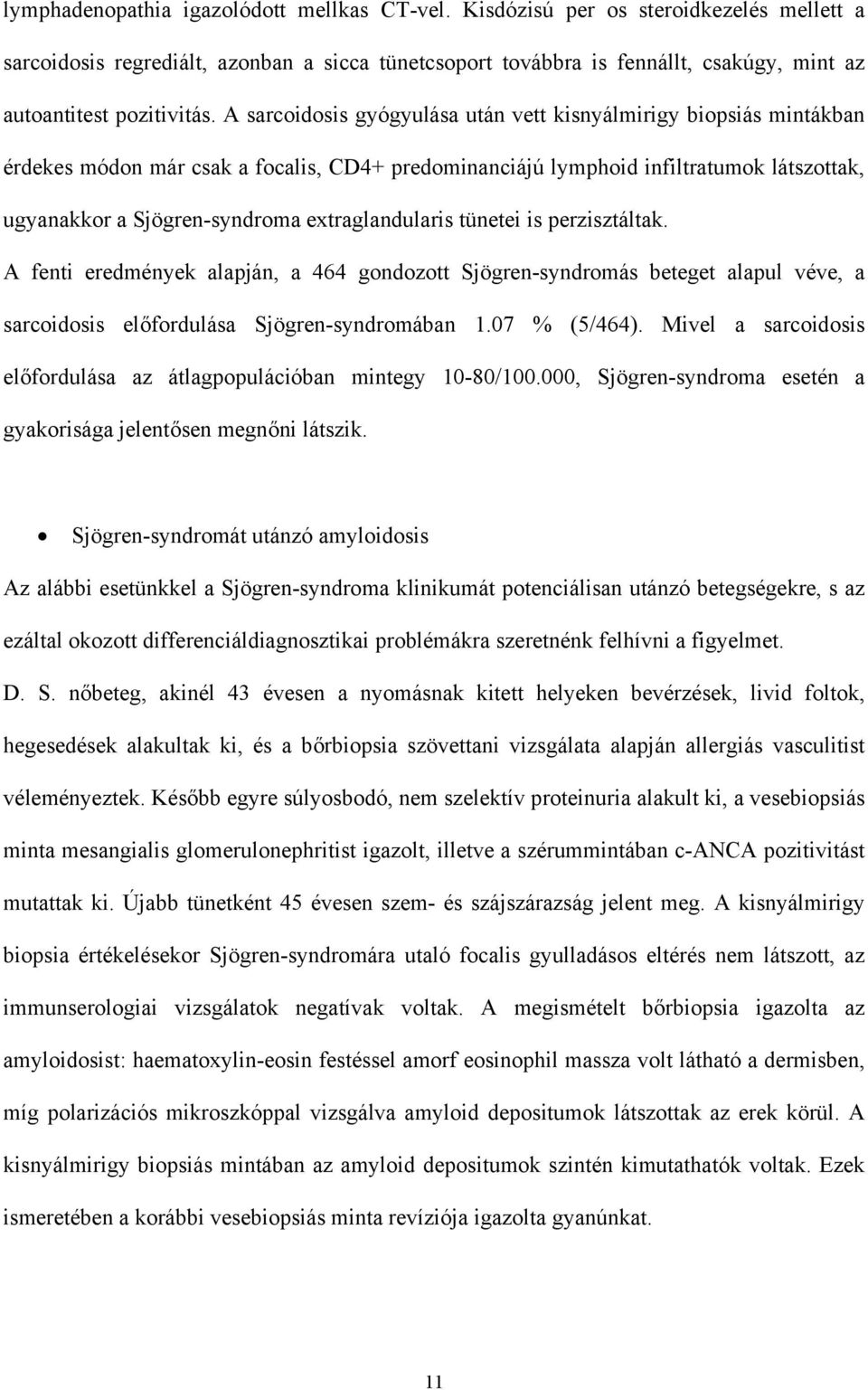 A sarcoidosis gyógyulása után vett kisnyálmirigy biopsiás mintákban érdekes módon már csak a focalis, CD4+ predominanciájú lymphoid infiltratumok látszottak, ugyanakkor a Sjögren-syndroma