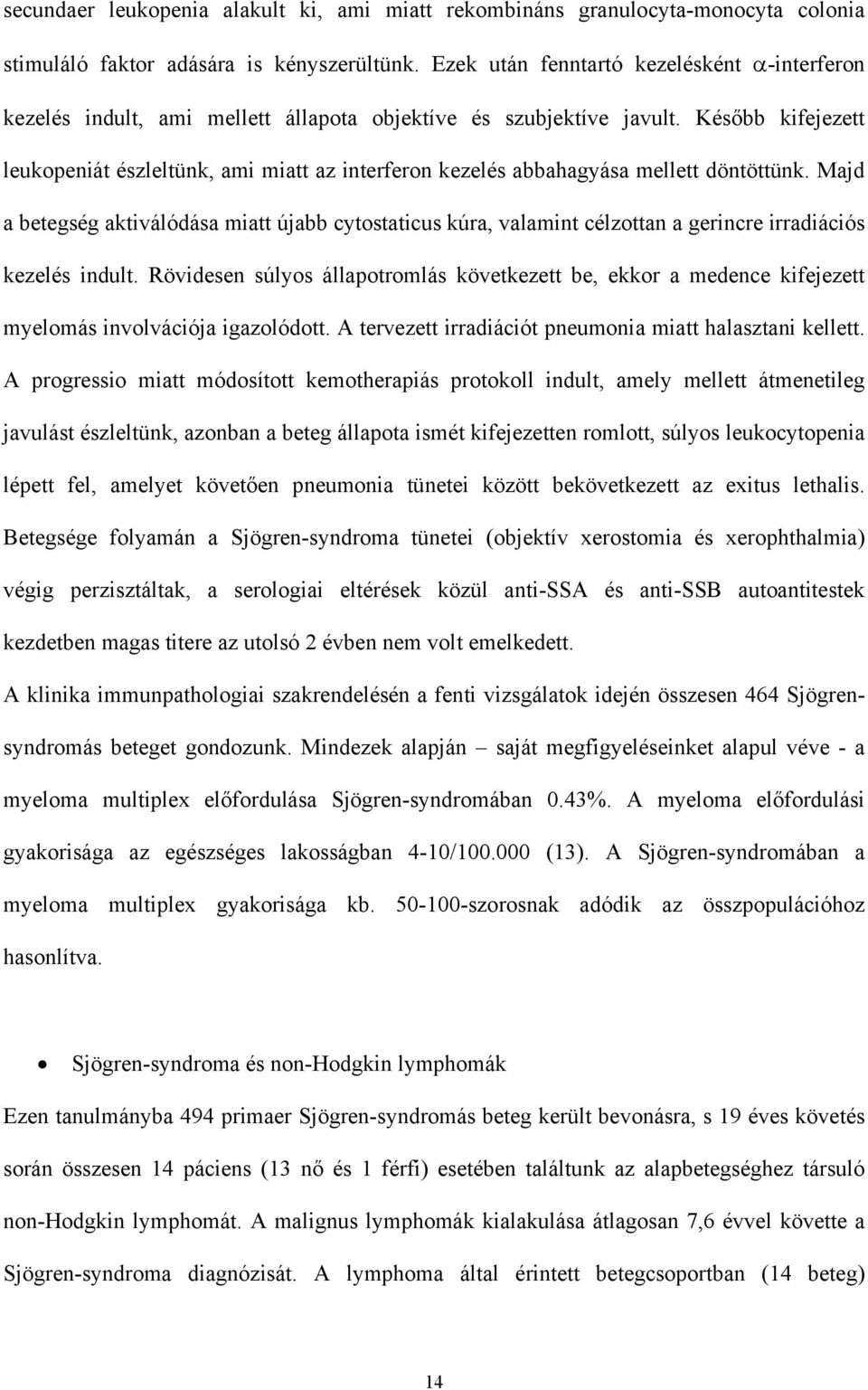 Kés bb kifejezett leukopeniát észleltünk, ami miatt az interferon kezelés abbahagyása mellett döntöttünk.
