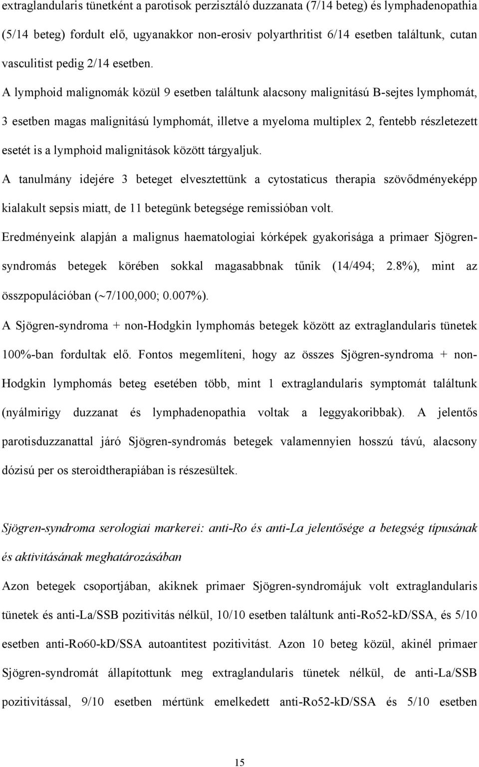 A lymphoid malignomák közül 9 esetben találtunk alacsony malignitású B-sejtes lymphomát, 3 esetben magas malignitású lymphomát, illetve a myeloma multiplex 2, fentebb részletezett esetét is a