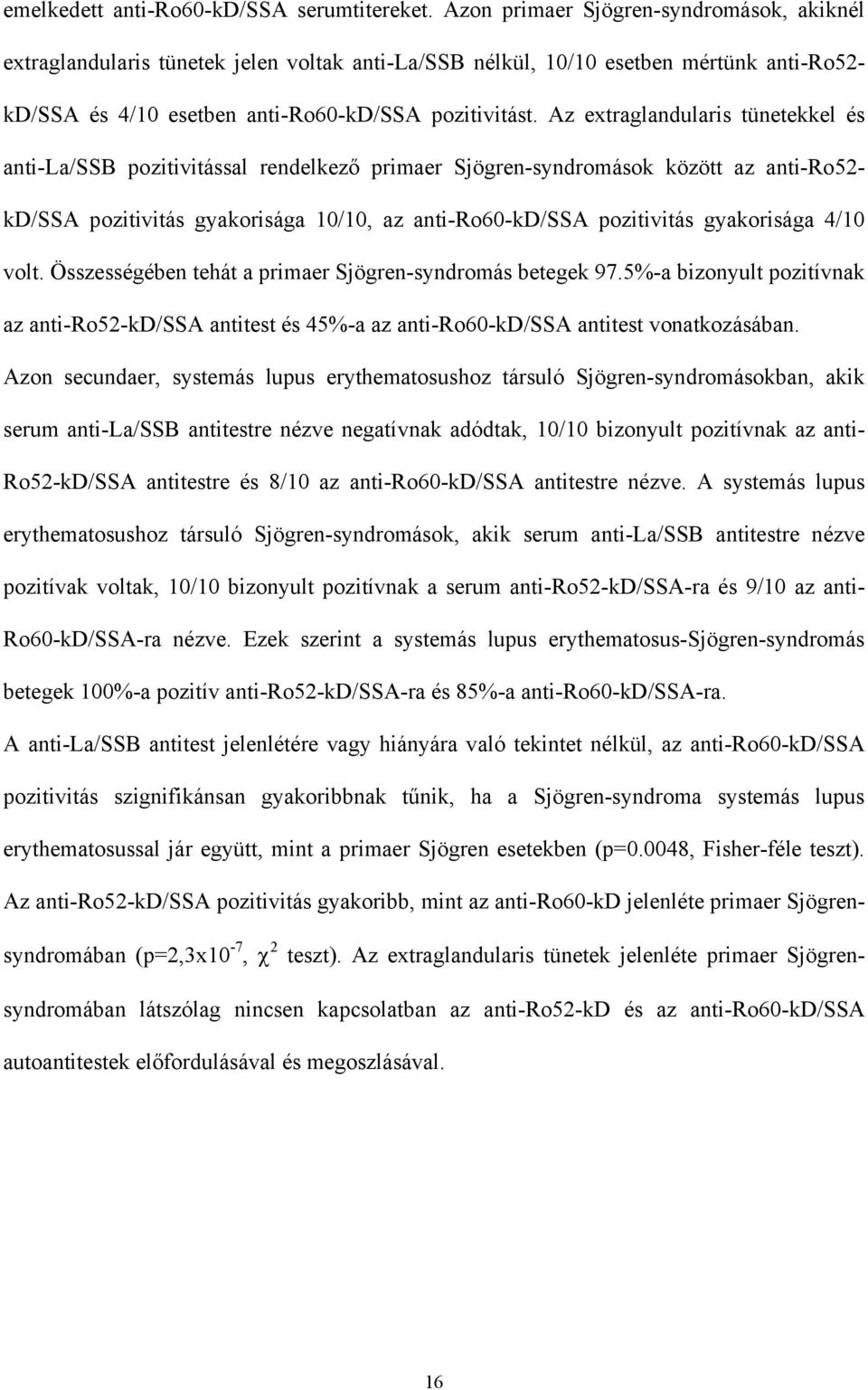 Az extraglandularis tünetekkel és anti-la/ssb pozitivitással rendelkez primaer Sjögren-syndromások között az anti-ro52- kd/ssa pozitivitás gyakorisága 10/10, az anti-ro60-kd/ssa pozitivitás