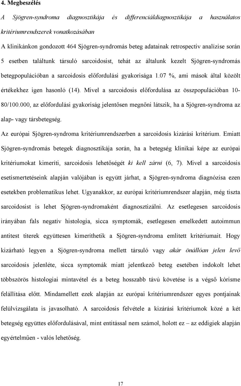 07 %, ami mások által közölt értékekhez igen hasonló (14). Mivel a sarcoidosis el fordulása az összpopulációban 10-80/100.