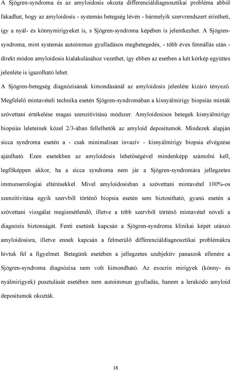 A Sjögrensyndroma, mint systemás autoimmun gyulladásos megbetegedés, - több éves fennállás után - direkt módon amyloidosis kialakulásához vezethet, így ebben az esetben a két kórkép együttes