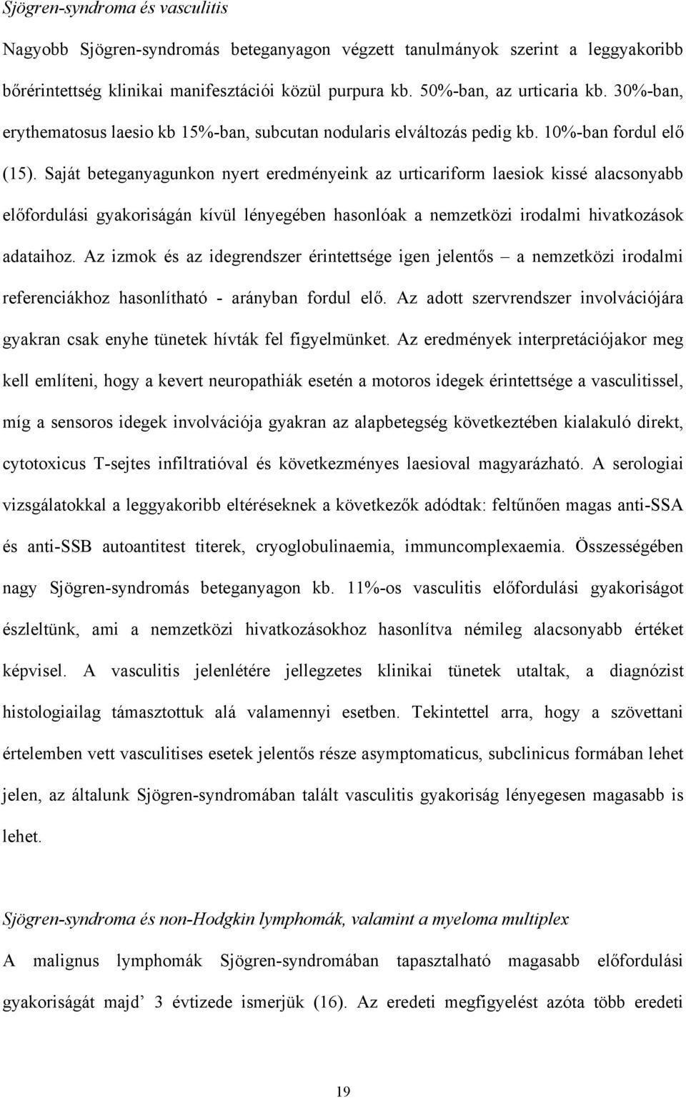 Saját beteganyagunkon nyert eredményeink az urticariform laesiok kissé alacsonyabb el fordulási gyakoriságán kívül lényegében hasonlóak a nemzetközi irodalmi hivatkozások adataihoz.