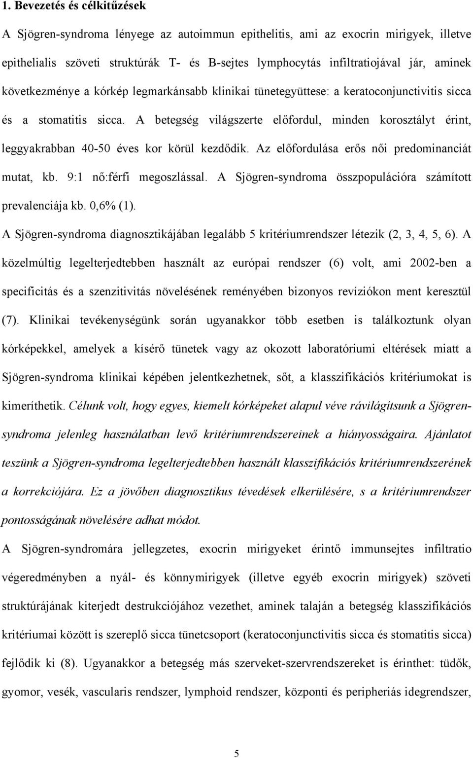A betegség világszerte el fordul, minden korosztályt érint, leggyakrabban 40-50 éves kor körül kezd dik. Az el fordulása er s n i predominanciát mutat, kb. 9:1 n :férfi megoszlással.