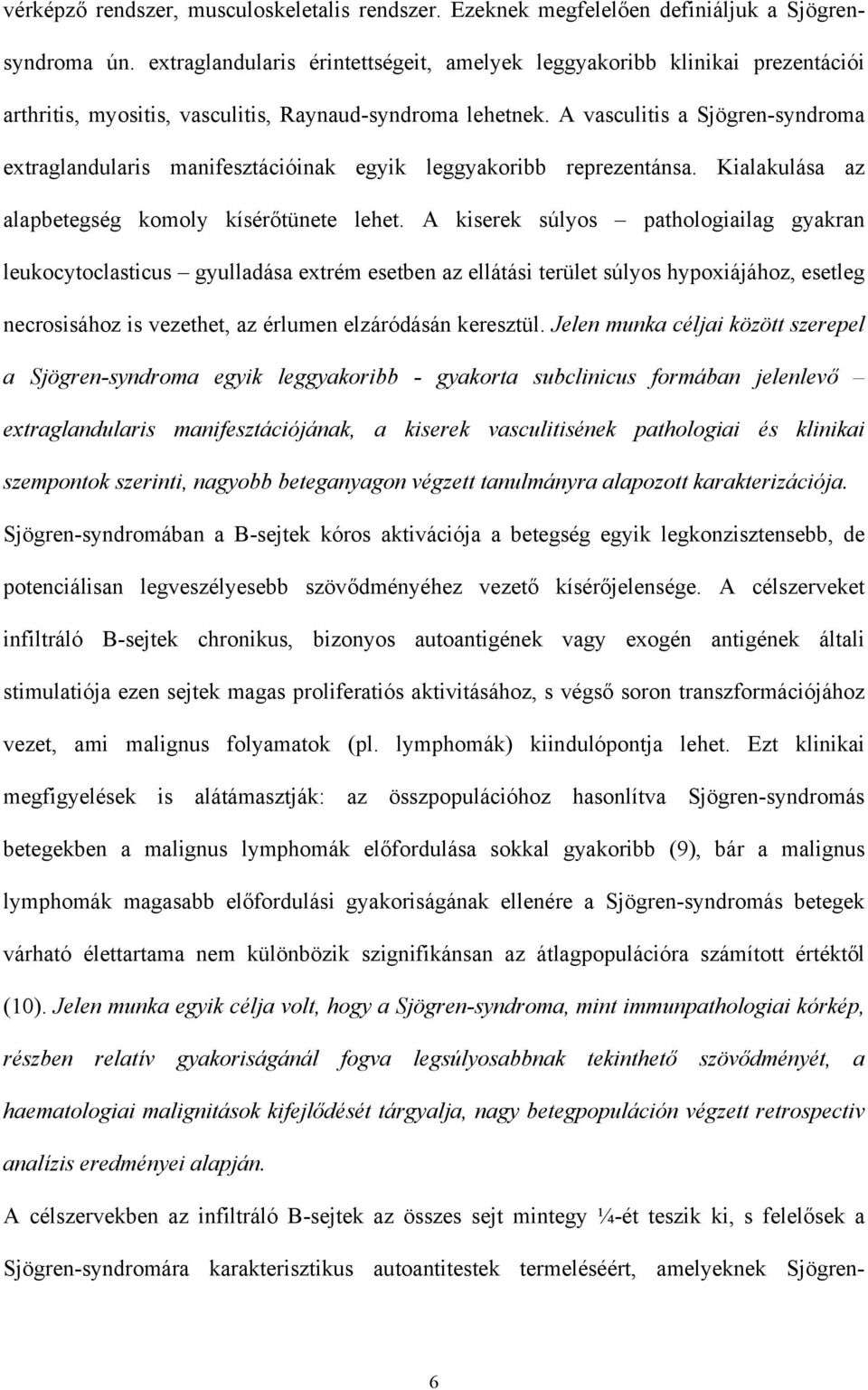 A vasculitis a Sjögren-syndroma extraglandularis manifesztációinak egyik leggyakoribb reprezentánsa. Kialakulása az alapbetegség komoly kísér tünete lehet.