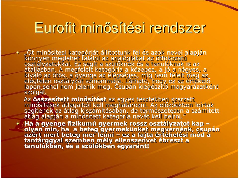 A megfelelt kategória a közepes, k a jój a négyes, n a kiváló az ötös, a gyenge az elégs gséges, ges, míg m g nem felelt meg az elégtelen osztályzat szinonimája.