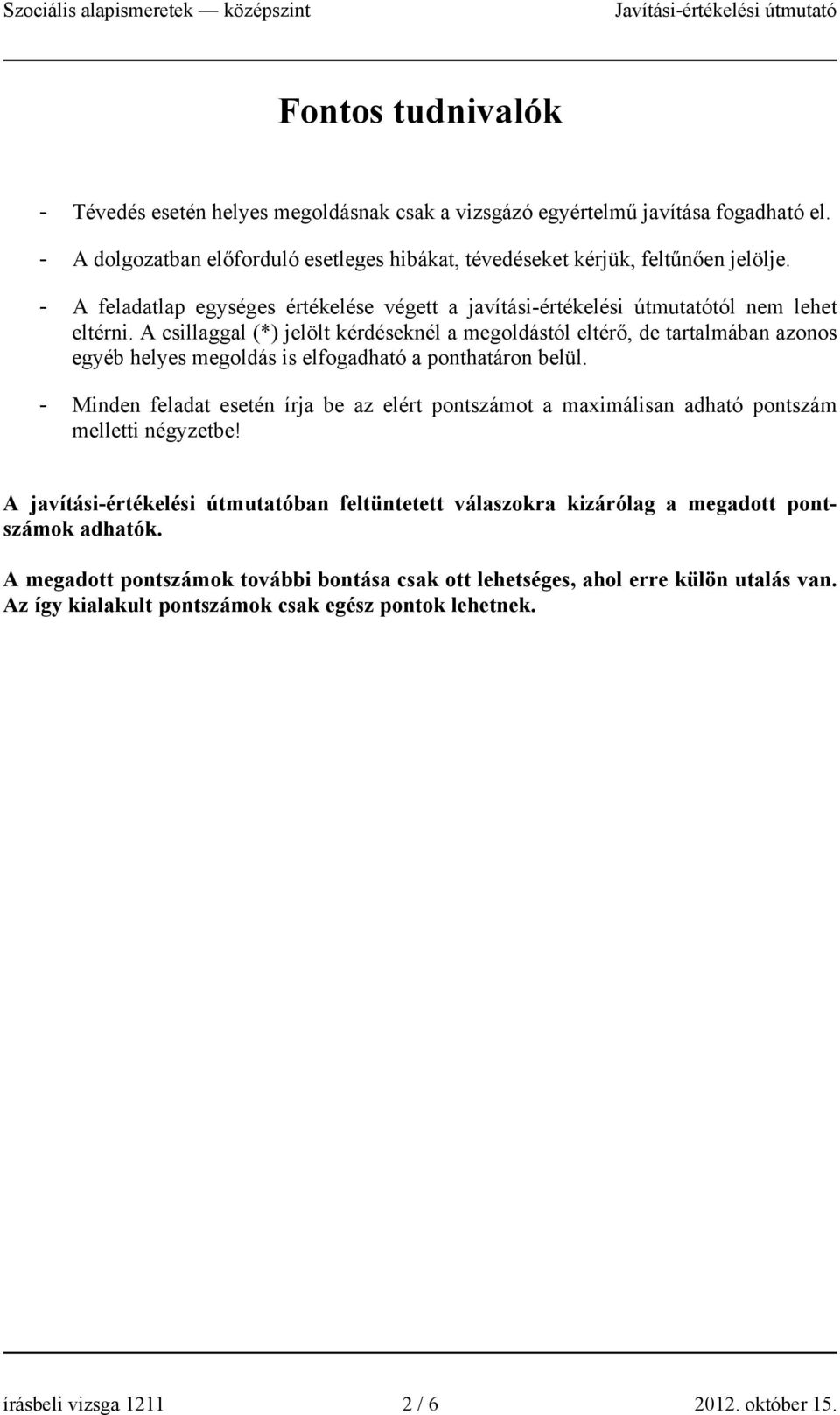 A csillaggal (*) jelölt kérdéseknél a megoldástól eltérő, de tartalmában azonos egyéb helyes megoldás is elfogadható - Minden feladat esetén írja be az elért pontszámot a maximálisan adható