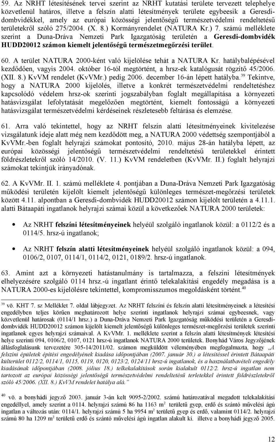 számú melléklete szerint a Duna-Dráva Nemzeti Park Igazgatóság területén a Geresdi-dombvidék HUDD20012 számon kiemelt jelentőségű természetmegőrzési terület. 60.