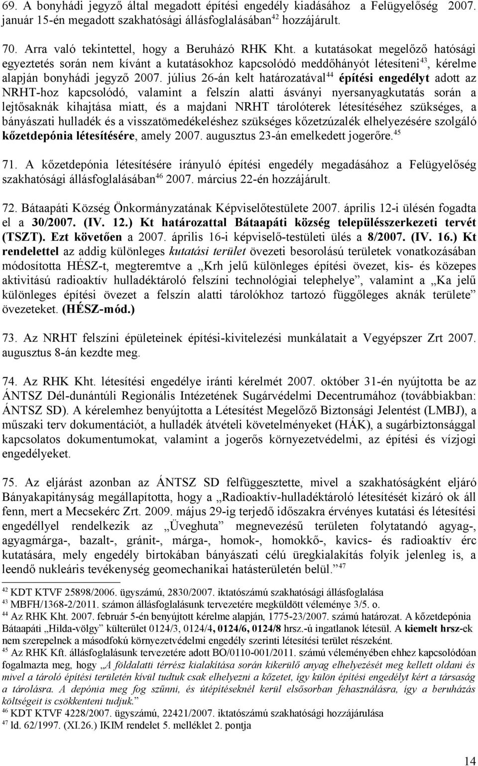 július 26-án kelt határozatával 44 építési engedélyt adott az NRHT-hoz kapcsolódó, valamint a felszín alatti ásványi nyersanyagkutatás során a lejtősaknák kihajtása miatt, és a majdani NRHT