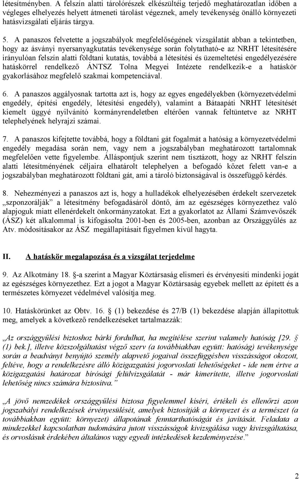 5. A panaszos felvetette a jogszabályok megfelelőségének vizsgálatát abban a tekintetben, hogy az ásványi nyersanyagkutatás tevékenysége során folytatható-e az NRHT létesítésére irányulóan felszín