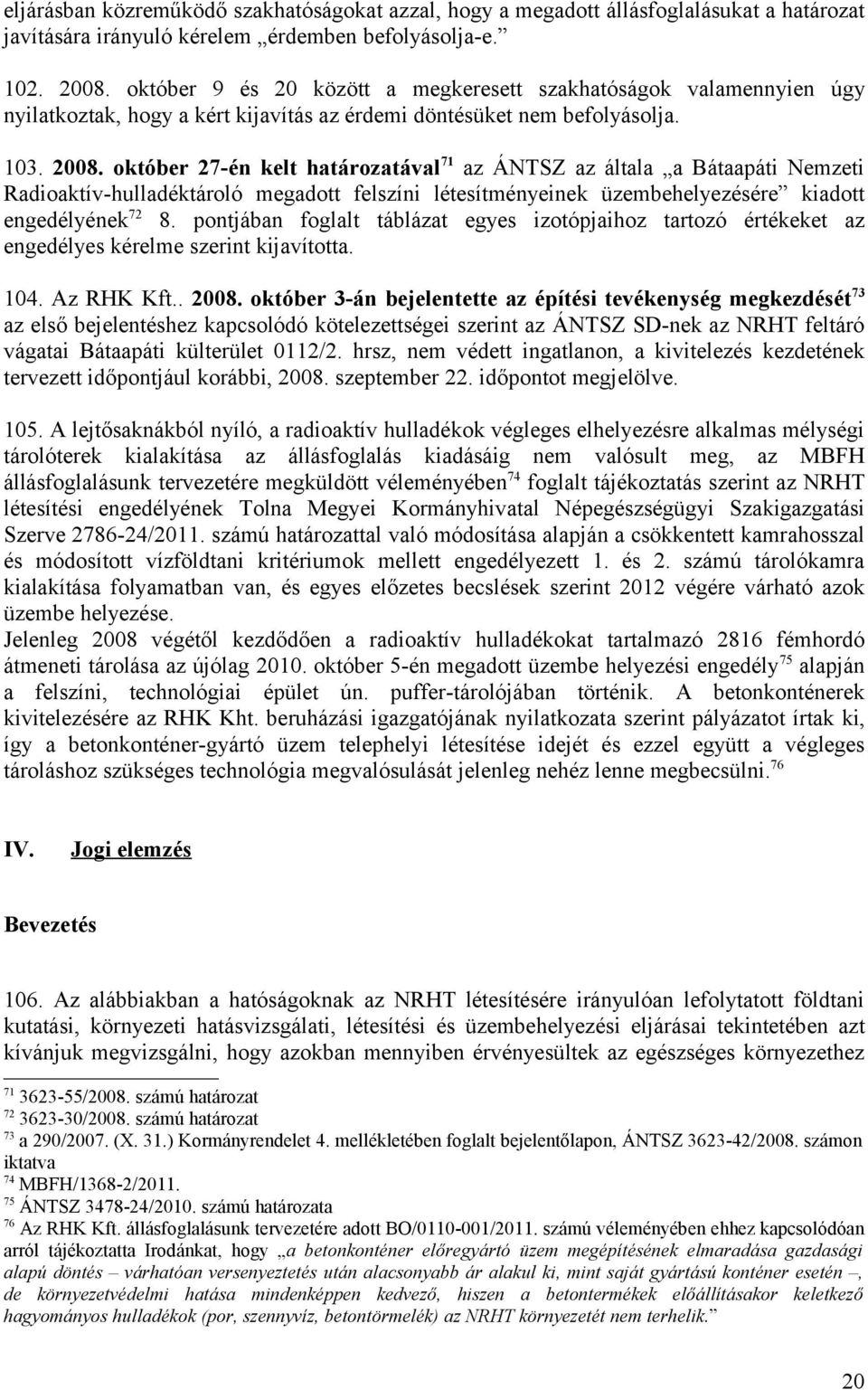 október 27-én kelt határozatával 71 az ÁNTSZ az általa a Bátaapáti Nemzeti Radioaktív-hulladéktároló megadott felszíni létesítményeinek üzembehelyezésére kiadott engedélyének 72 8.