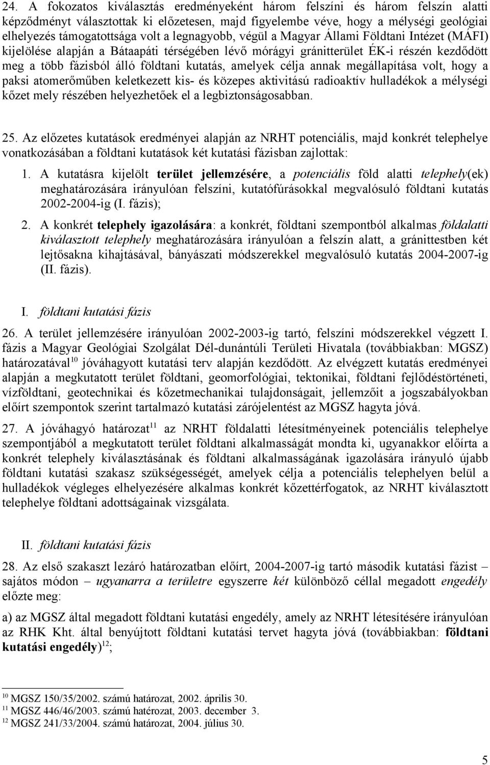 amelyek célja annak megállapítása volt, hogy a paksi atomerőműben keletkezett kis- és közepes aktivitású radioaktív hulladékok a mélységi kőzet mely részében helyezhetőek el a legbiztonságosabban. 25.