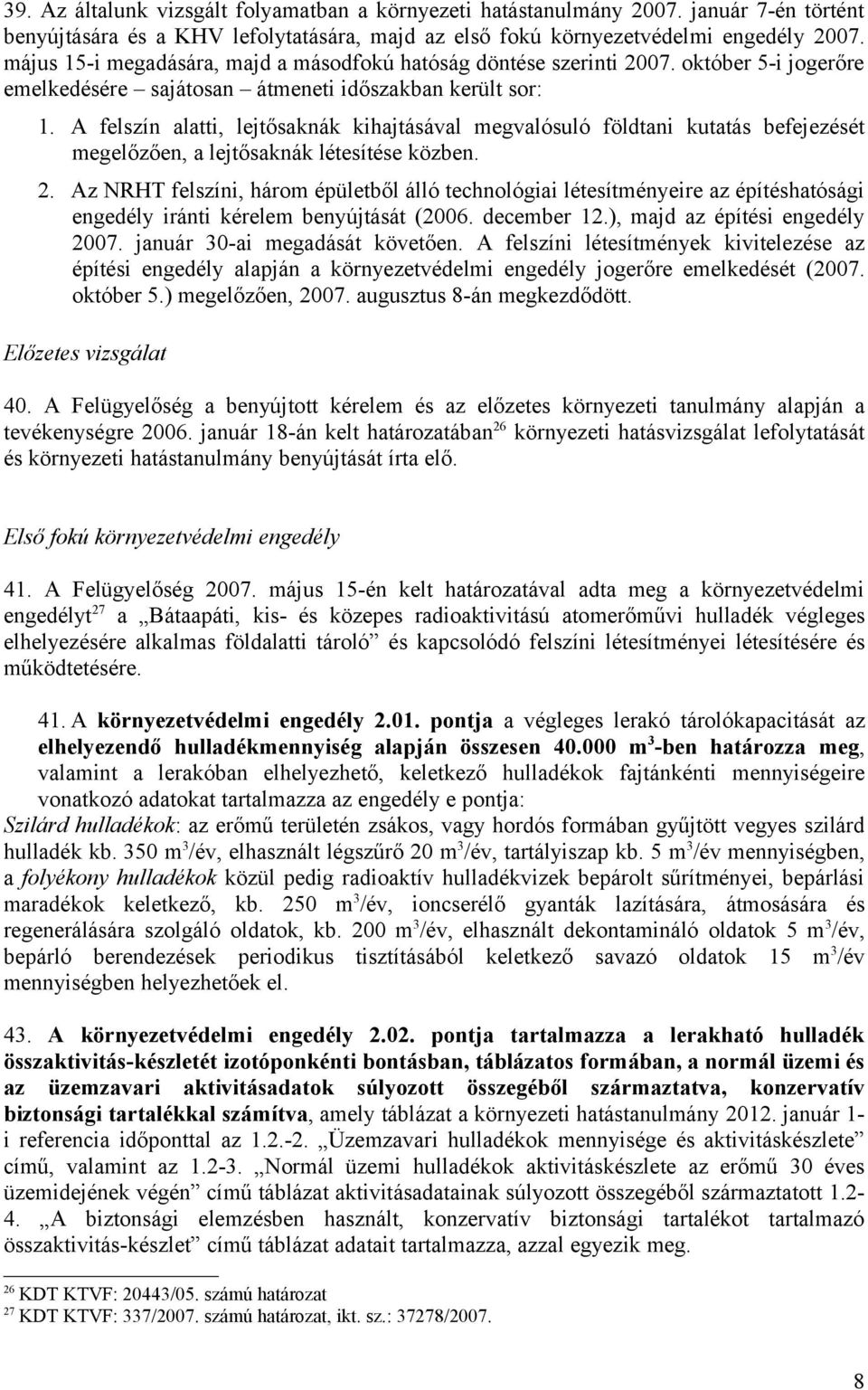 A felszín alatti, lejtősaknák kihajtásával megvalósuló földtani kutatás befejezését megelőzően, a lejtősaknák létesítése közben. 2.