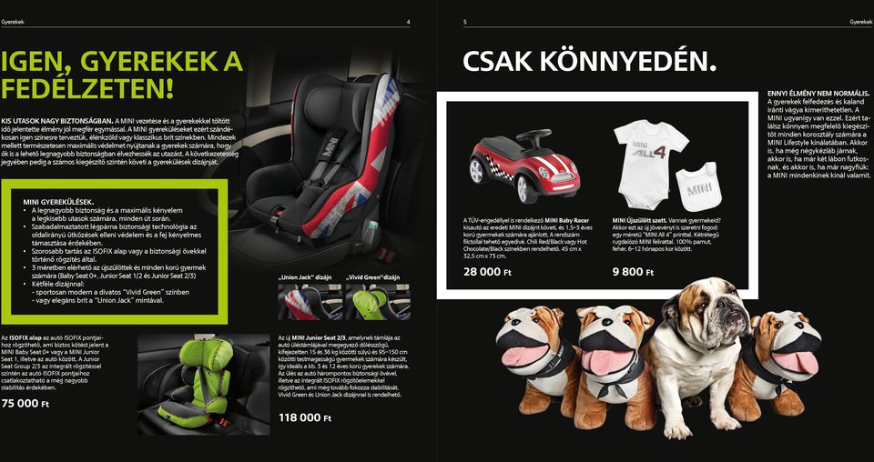 Akkor is, ha még négykézláb járnak, akkor is, ha már két lábon futkosnak, és akkor is, ha már nagyfiúk: a MINI mindenkinek kínál valamit. KIS UTASOK NAGY BIZTONSÁGBAN.