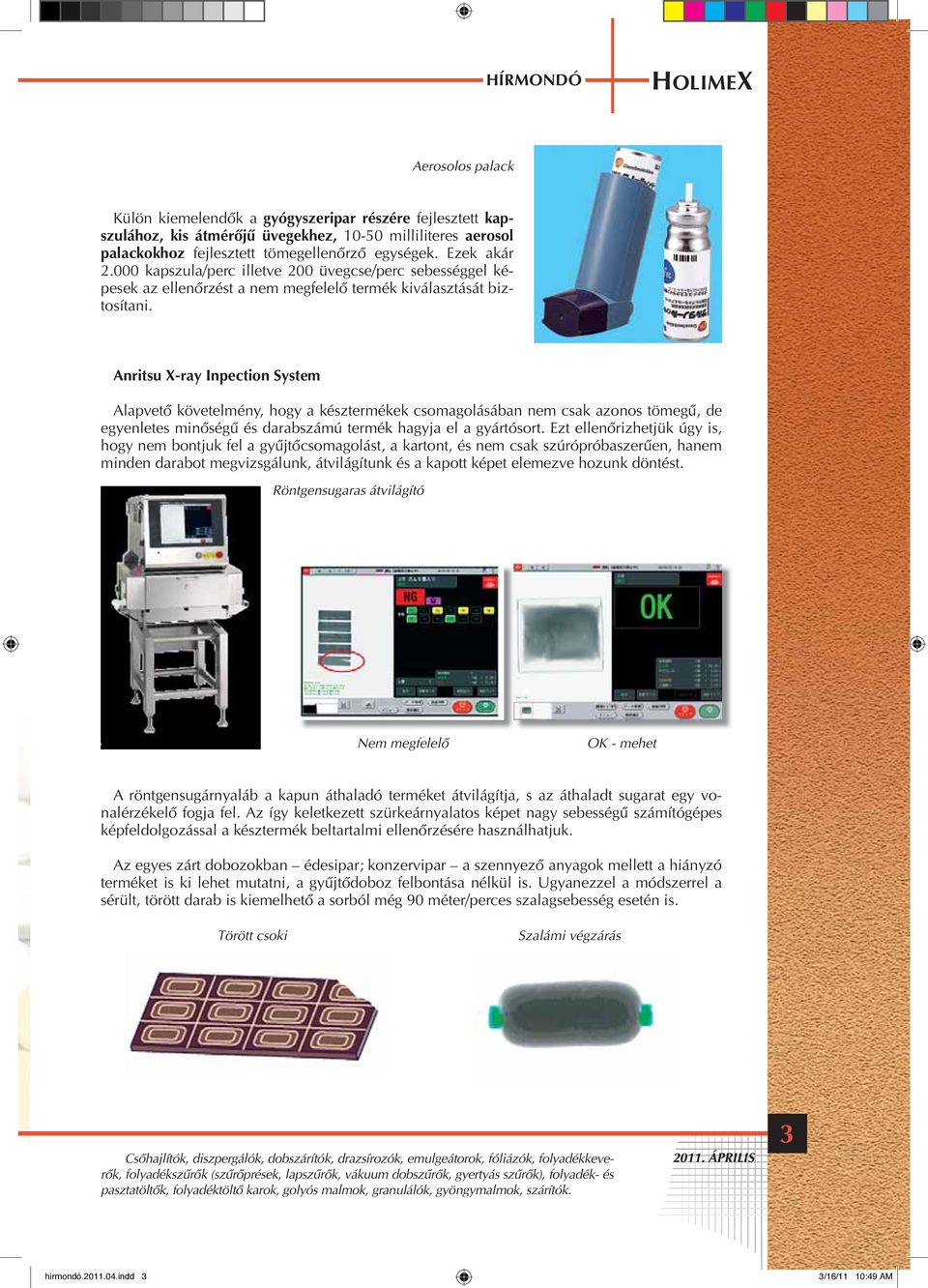 Anritsu X-ray Inpection System Alapvetô követelmény, hogy a késztermékek csomagolásában nem csak azonos tömegû, de egyenletes minôségû és darabszámú termék hagyja el a gyártósort.