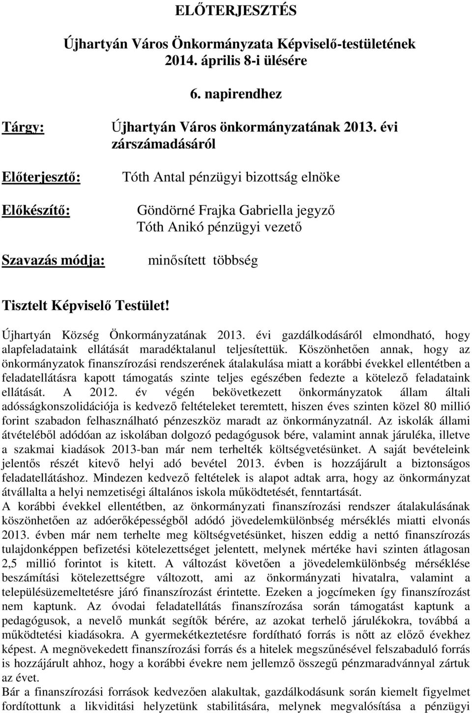 Újhartyán Község Önkormányzatának 2013. évi gazdálkodásáról elmondható, hogy alapfeladataink ellátását maradéktalanul teljesítettük.