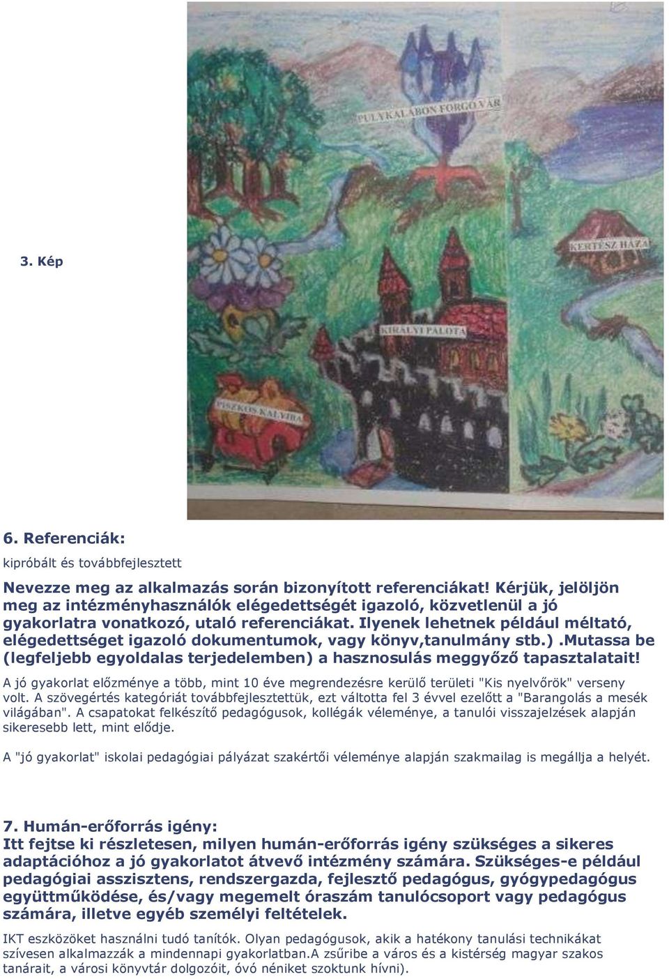 Ilyenek lehetnek például méltató, elégedettséget igazoló dokumentumok, vagy könyv,tanulmány stb.).mutassa be (legfeljebb egyoldalas terjedelemben) a hasznosulás meggyőző tapasztalatait!