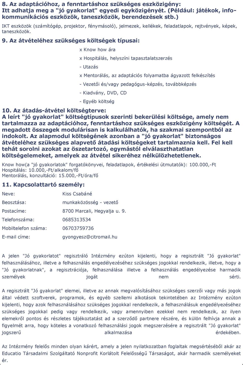 Az átvételéhez szükséges költségek típusai: x Know how ára x Hospitálás, helyszíni tapasztalatszerzés - Utazás x Mentorálás, az adaptációs folyamatba ágyazott felkészítés - Vezetői és/vagy