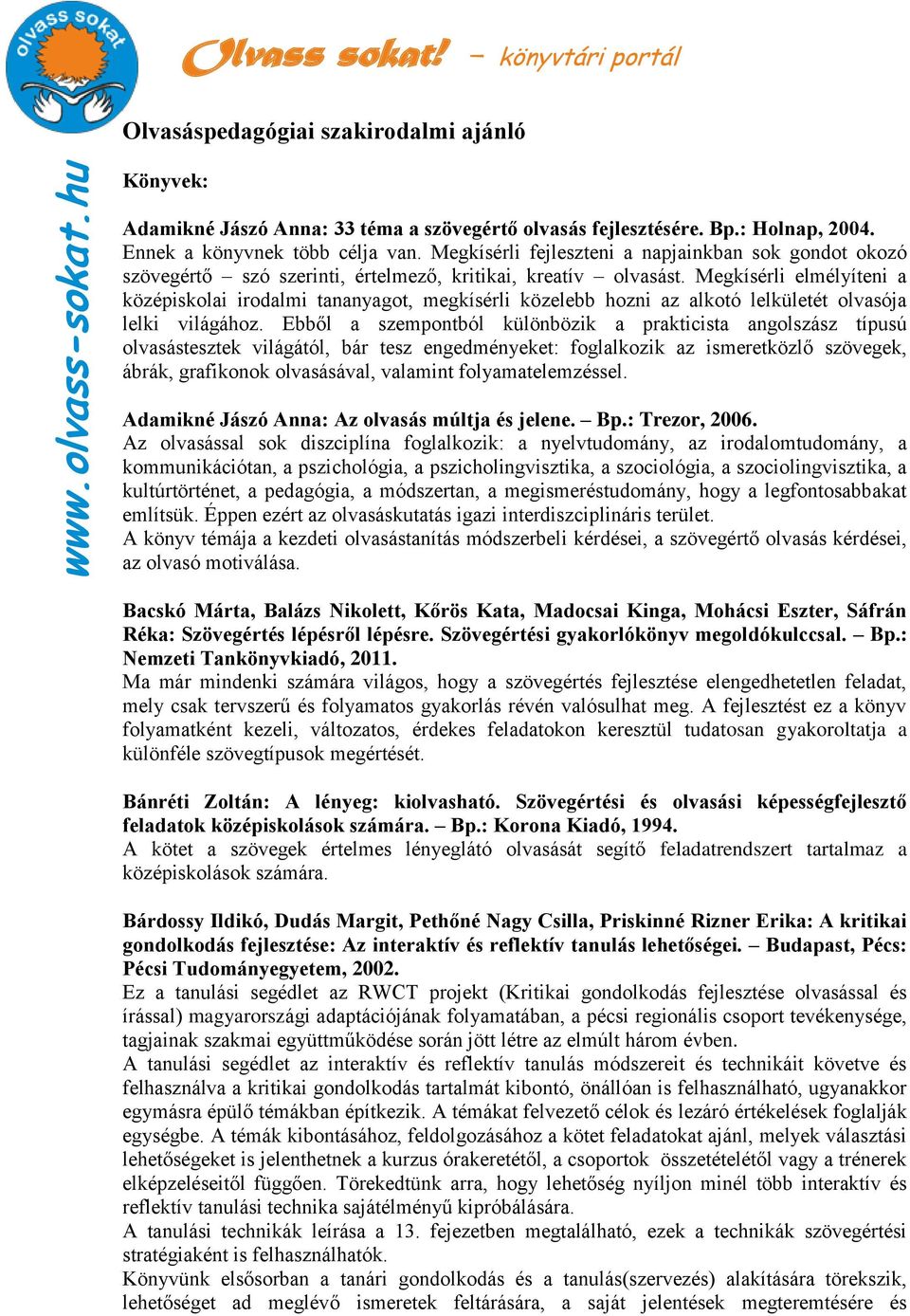 Megkísérli elmélyíteni a középiskolai irodalmi tananyagot, megkísérli közelebb hozni az alkotó lelkületét olvasója lelki világához.