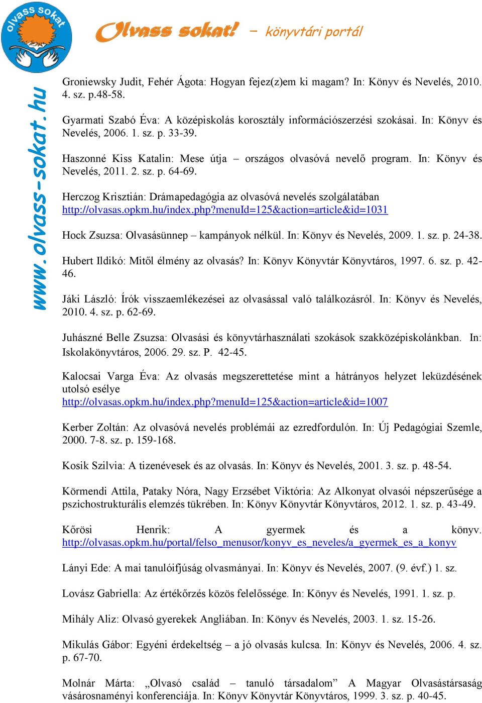 Herczog Krisztián: Drámapedagógia az olvasóvá nevelés szolgálatában http://olvasas.opkm.hu/index.php?menuid=125&action=article&id=1031 Hock Zsuzsa: Olvasásünnep kampányok nélkül.