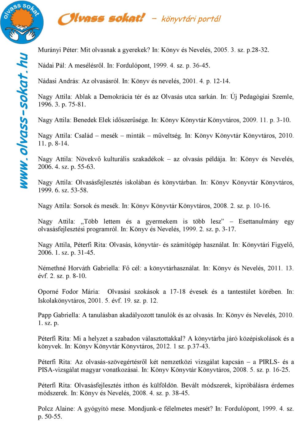 In: Könyv Könyvtár Könyvtáros, 2009. 11. p. 3-10. Nagy Attila: Család mesék minták műveltség. In: Könyv Könyvtár Könyvtáros, 2010. 11. p. 8-14.