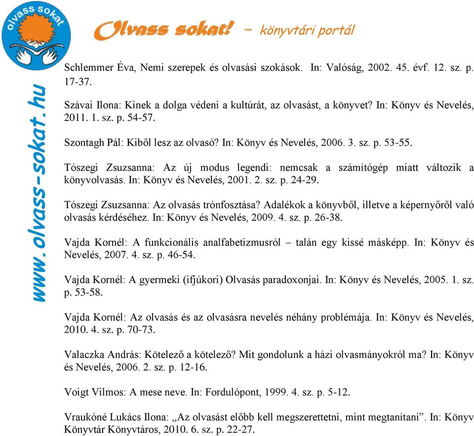 2. sz. p. 24-29. Tószegi Zsuzsanna: Az olvasás trónfosztása? Adalékok a könyvből, illetve a képernyőről való olvasás kérdéséhez. In: Könyv és Nevelés, 2009. 4. sz. p. 26-38.