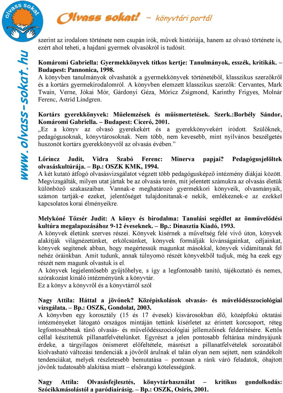 A könyvben tanulmányok olvashatók a gyermekkönyvek történetéből, klasszikus szerzőkről és a kortárs gyermekirodalomról.