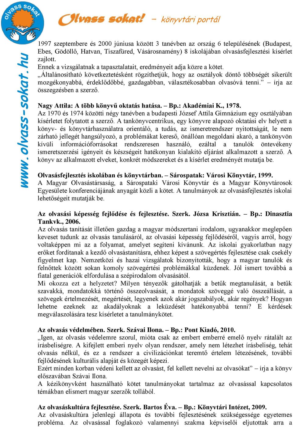 Általánosítható következtetésként rögzíthetjük, hogy az osztályok döntő többségét sikerült mozgékonyabbá, érdeklődőbbé, gazdagabban, választékosabban olvasóvá tenni. írja az összegzésben a szerző.