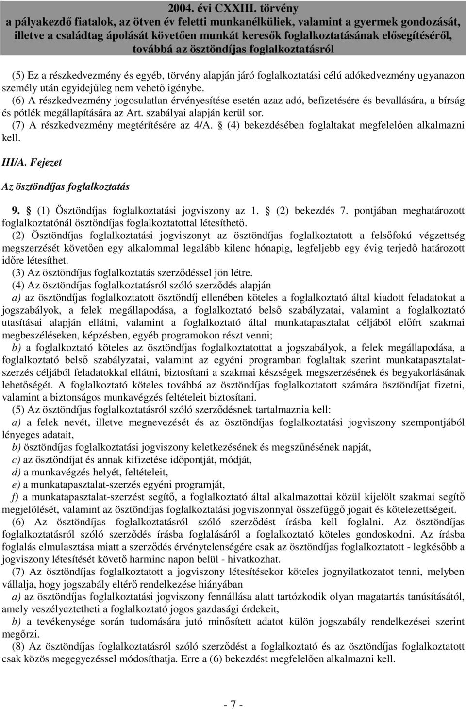 (7) A részkedvezmény megtérítésére az 4/A. (4) bekezdésében foglaltakat megfelelıen alkalmazni kell. III/A. Fejezet Az ösztöndíjas foglalkoztatás 9. (1) Ösztöndíjas foglalkoztatási jogviszony az 1.