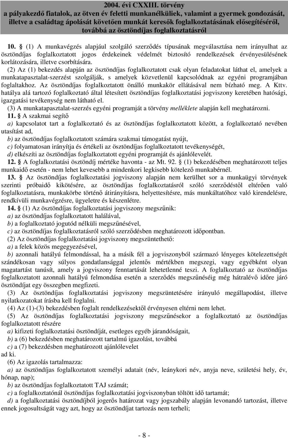 (2) Az (1) bekezdés alapján az ösztöndíjas foglalkoztatott csak olyan feladatokat láthat el, amelyek a munkatapasztalat-szerzést szolgálják, s amelyek közvetlenül kapcsolódnak az egyéni programjában