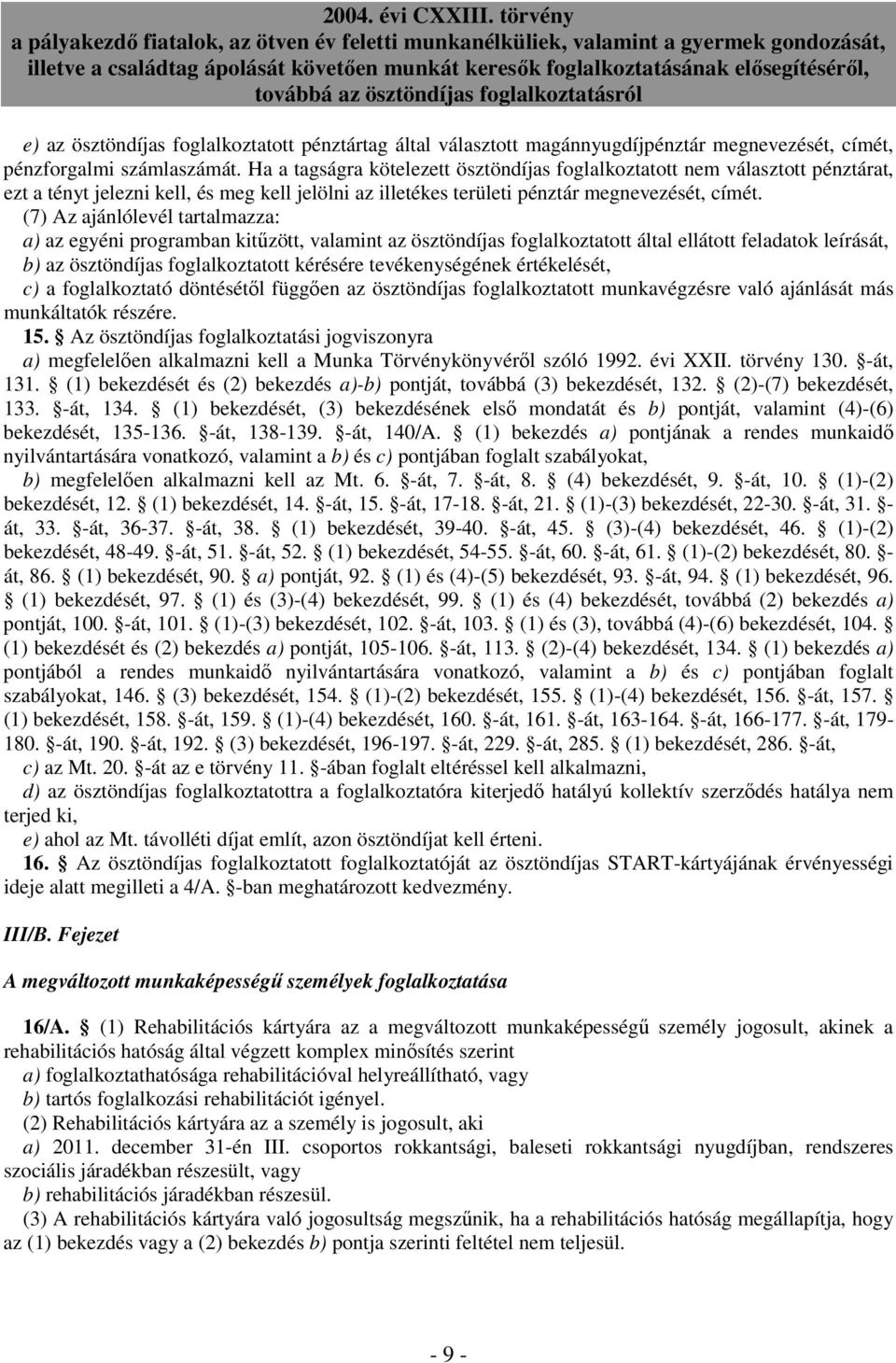 (7) Az ajánlólevél tartalmazza: a) az egyéni programban kitőzött, valamint az ösztöndíjas foglalkoztatott által ellátott feladatok leírását, b) az ösztöndíjas foglalkoztatott kérésére tevékenységének