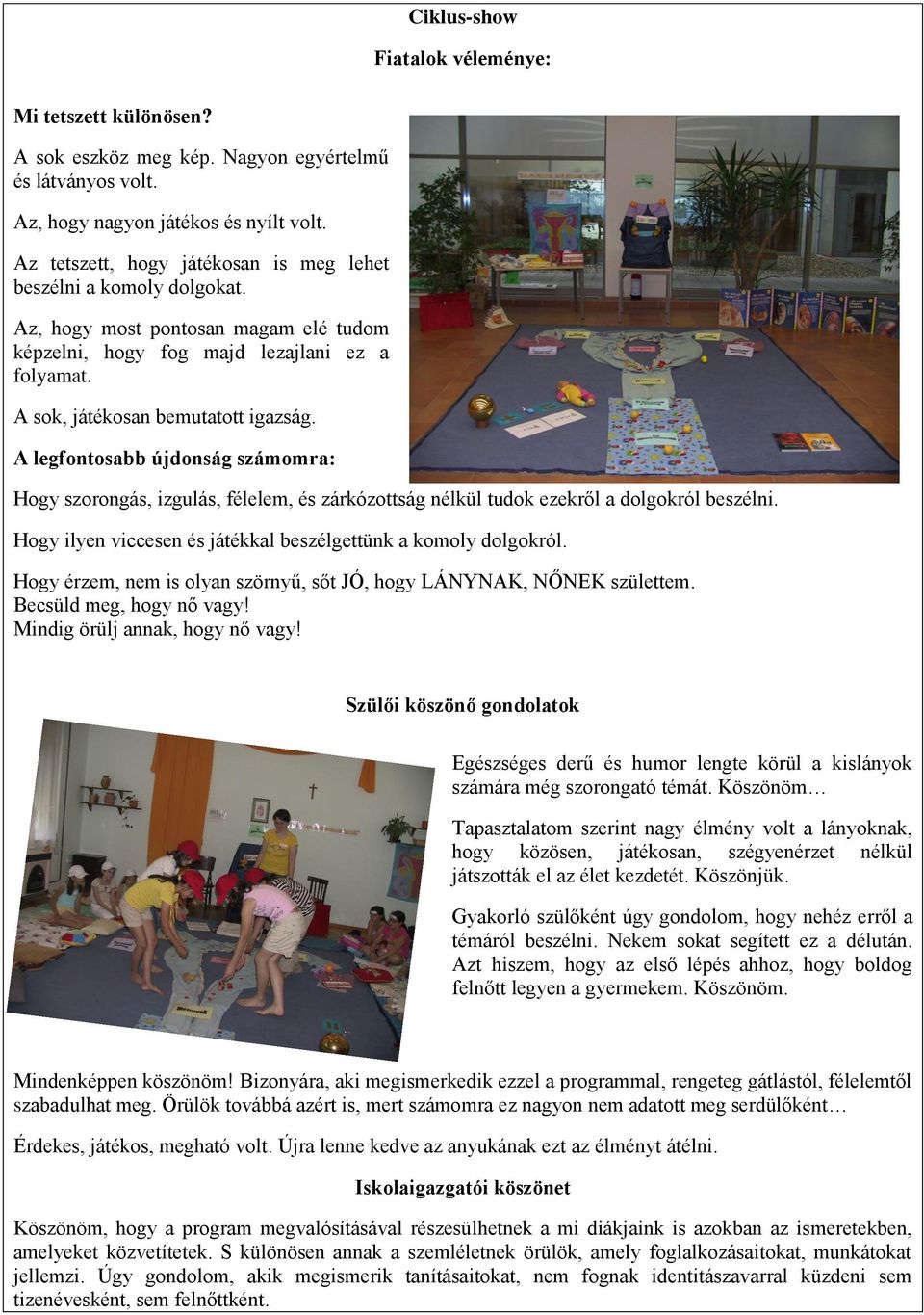 A legfontosabb újdonság számomra: Hogy szorongás, izgulás, félelem, és zárkózottság nélkül tudok ezekről a dolgokról beszélni. Hogy ilyen viccesen és játékkal beszélgettünk a komoly dolgokról.
