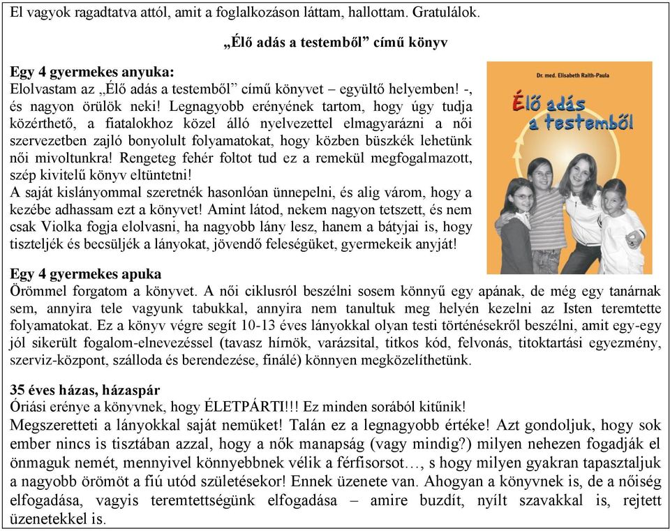 Legnagyobb erényének tartom, hogy úgy tudja közérthető, a fiatalokhoz közel álló nyelvezettel elmagyarázni a női szervezetben zajló bonyolult folyamatokat, hogy közben büszkék lehetünk női