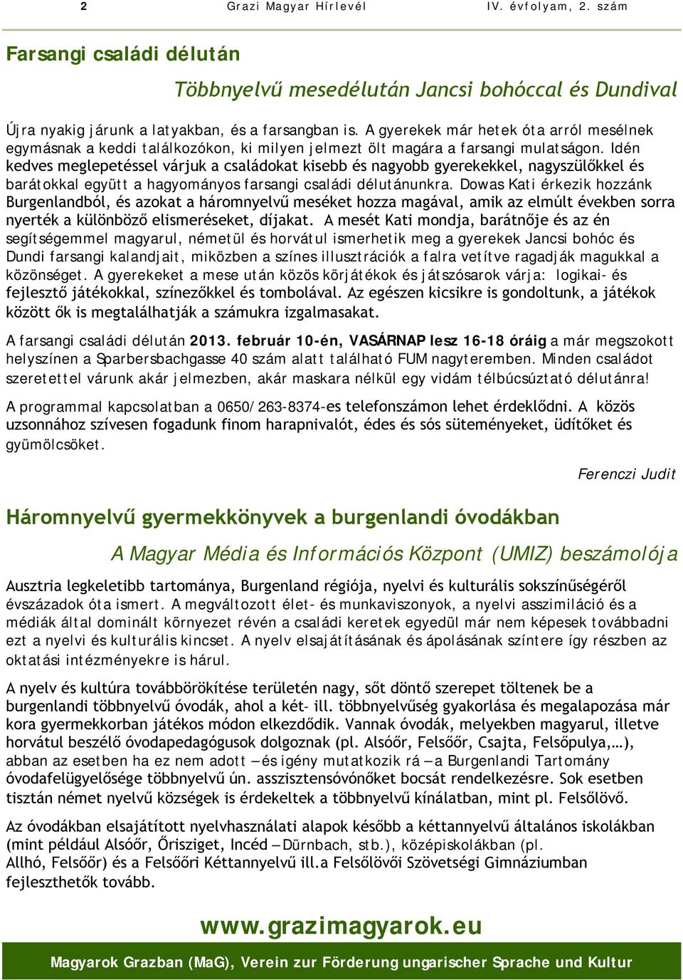 Idén kedves meglepetéssel várjuk a családokat kisebb és nagyobb gyerekekkel, nagyszülőkkel és barátokkal együtt a hagyományos farsangi családi délutánunkra.