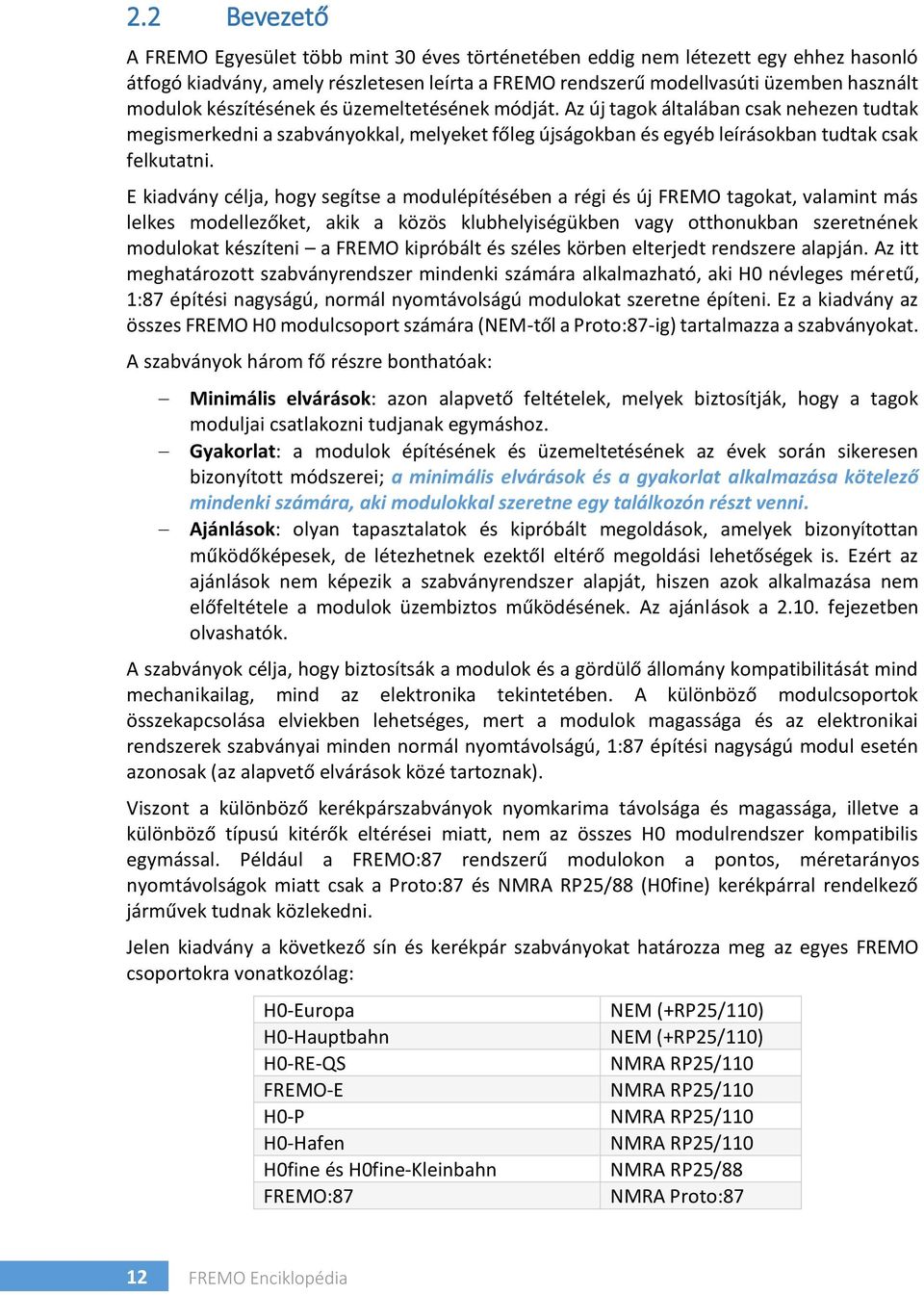 E kiadvány célja, hogy segítse a modulépítésében a régi és új FREMO tagokat, valamint más lelkes modellezőket, akik a közös klubhelyiségükben vagy otthonukban szeretnének modulokat készíteni a FREMO