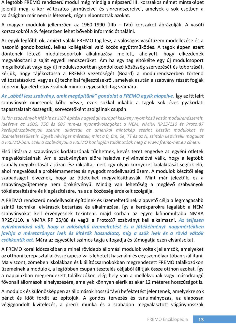 A magyar modulok jellemzően az 1960-1990 (IIIb IVb) korszakot ábrázolják. A vasúti korszakokról a 9. fejezetben lehet bővebb információt találni.