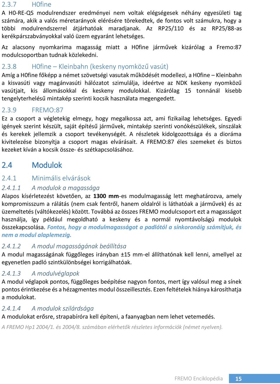 Az alacsony nyomkarima magasság miatt a H0fine járművek kizárólag a Fremo:87 modulcsoportban tudnak közlekedni. 2.3.