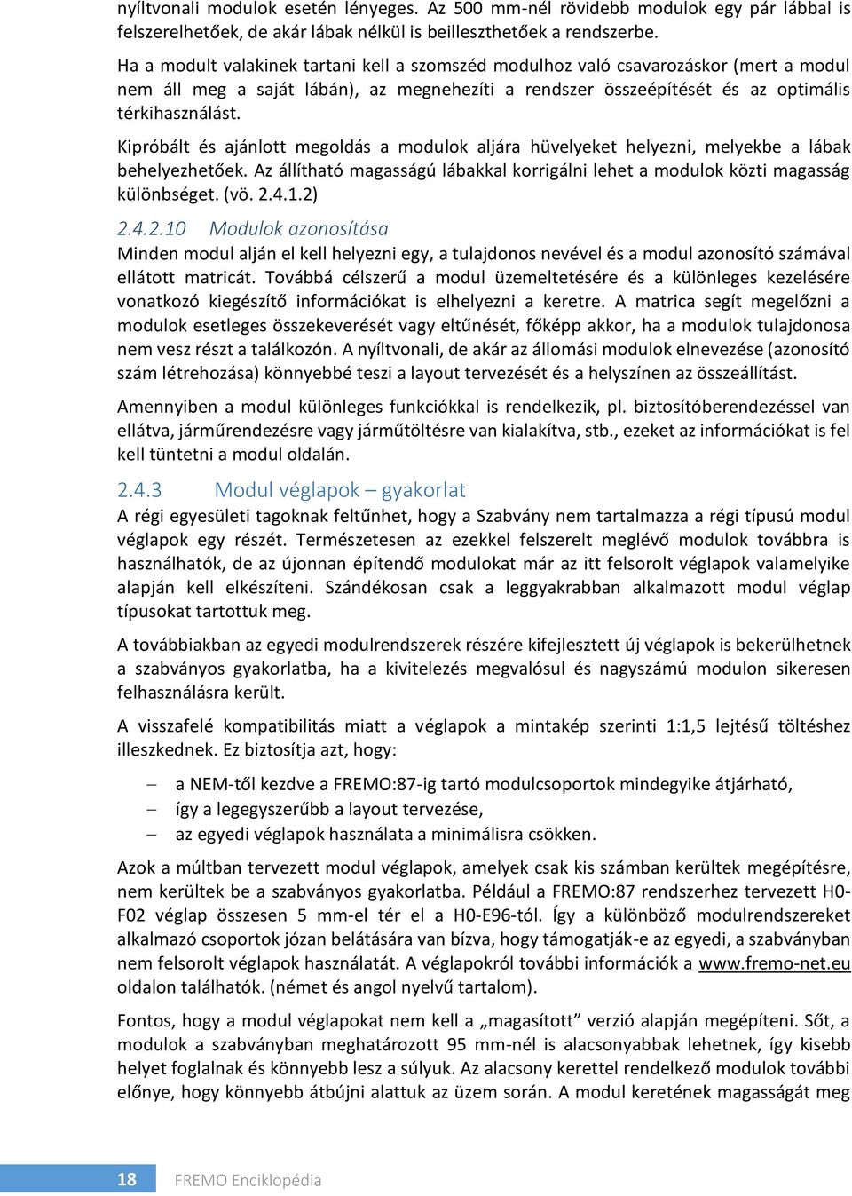 Kipróbált és ajánlott megoldás a modulok aljára hüvelyeket helyezni, melyekbe a lábak behelyezhetőek. Az állítható magasságú lábakkal korrigálni lehet a modulok közti magasság különbséget. (vö. 2.4.1.