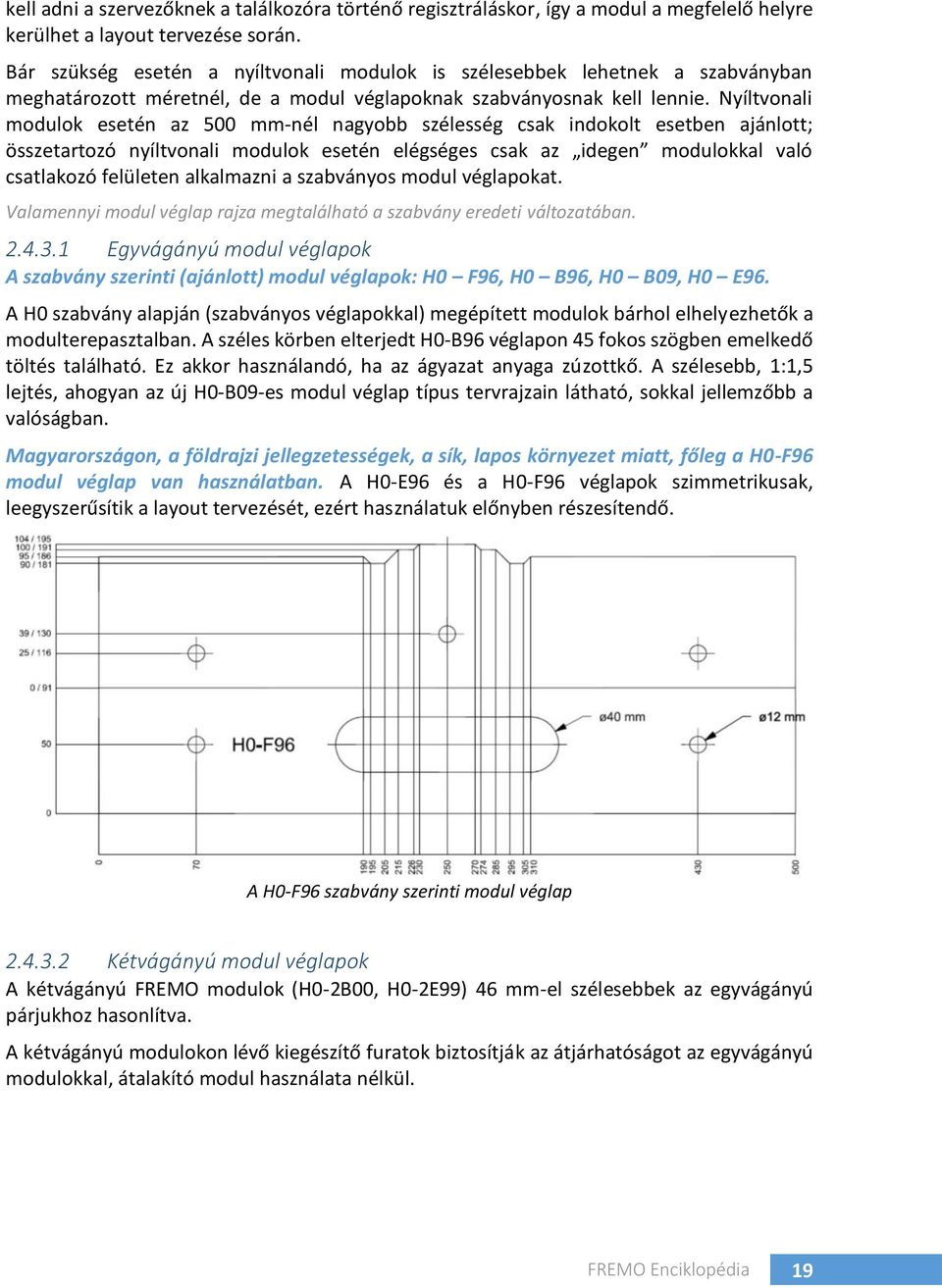 Nyíltvonali modulok esetén az 500 mm-nél nagyobb szélesség csak indokolt esetben ajánlott; összetartozó nyíltvonali modulok esetén elégséges csak az idegen modulokkal való csatlakozó felületen