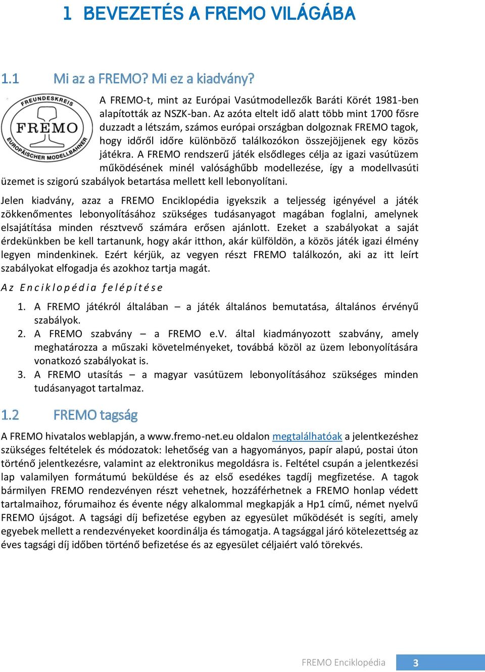 A FREMO rendszerű játék elsődleges célja az igazi vasútüzem működésének minél valósághűbb modellezése, így a modellvasúti üzemet is szigorú szabályok betartása mellett kell lebonyolítani.