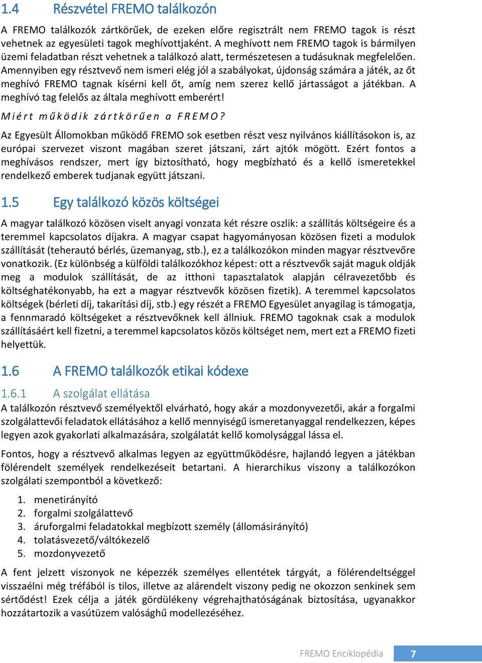 Amennyiben egy résztvevő nem ismeri elég jól a szabályokat, újdonság számára a játék, az őt meghívó FREMO tagnak kísérni kell őt, amíg nem szerez kellő jártasságot a játékban.