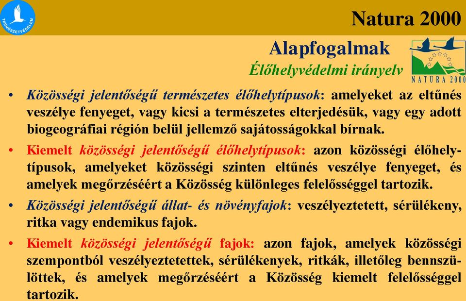 Kiemelt közösségi jelentőségű élőhelytípusok: azon közösségi élőhelytípusok, amelyeket közösségi szinten eltűnés veszélye fenyeget, és amelyek megőrzéséért a Közösség különleges felelősséggel