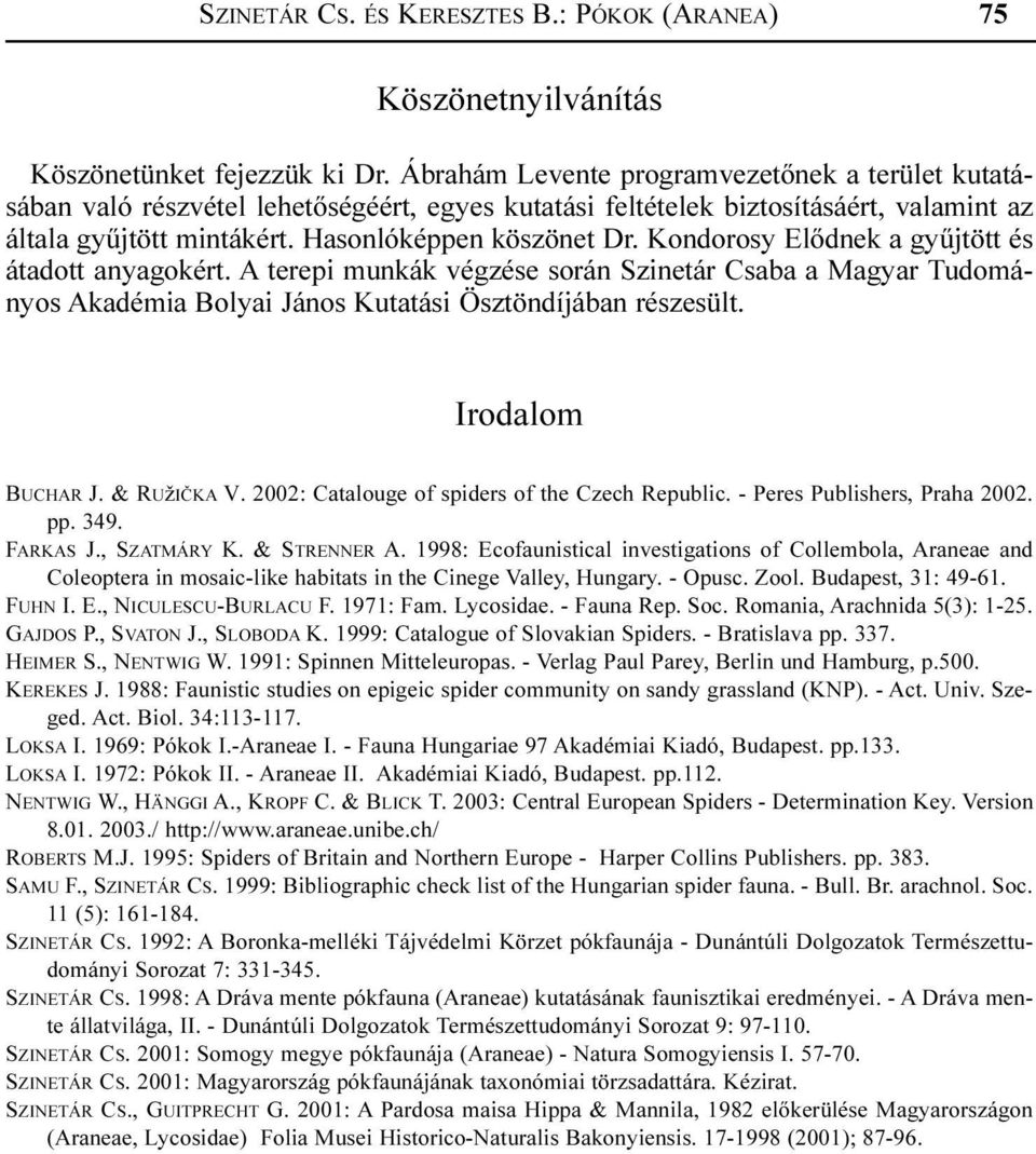 Kondorosy Elõdnek a gyûjtött és átadott anyagokért. A terepi munkák végzése során Szinetár Csaba a Magyar Tudományos Akadémia Bolyai János Kutatási Ösztöndíjában részesült. Irodalom BUCHAR J.