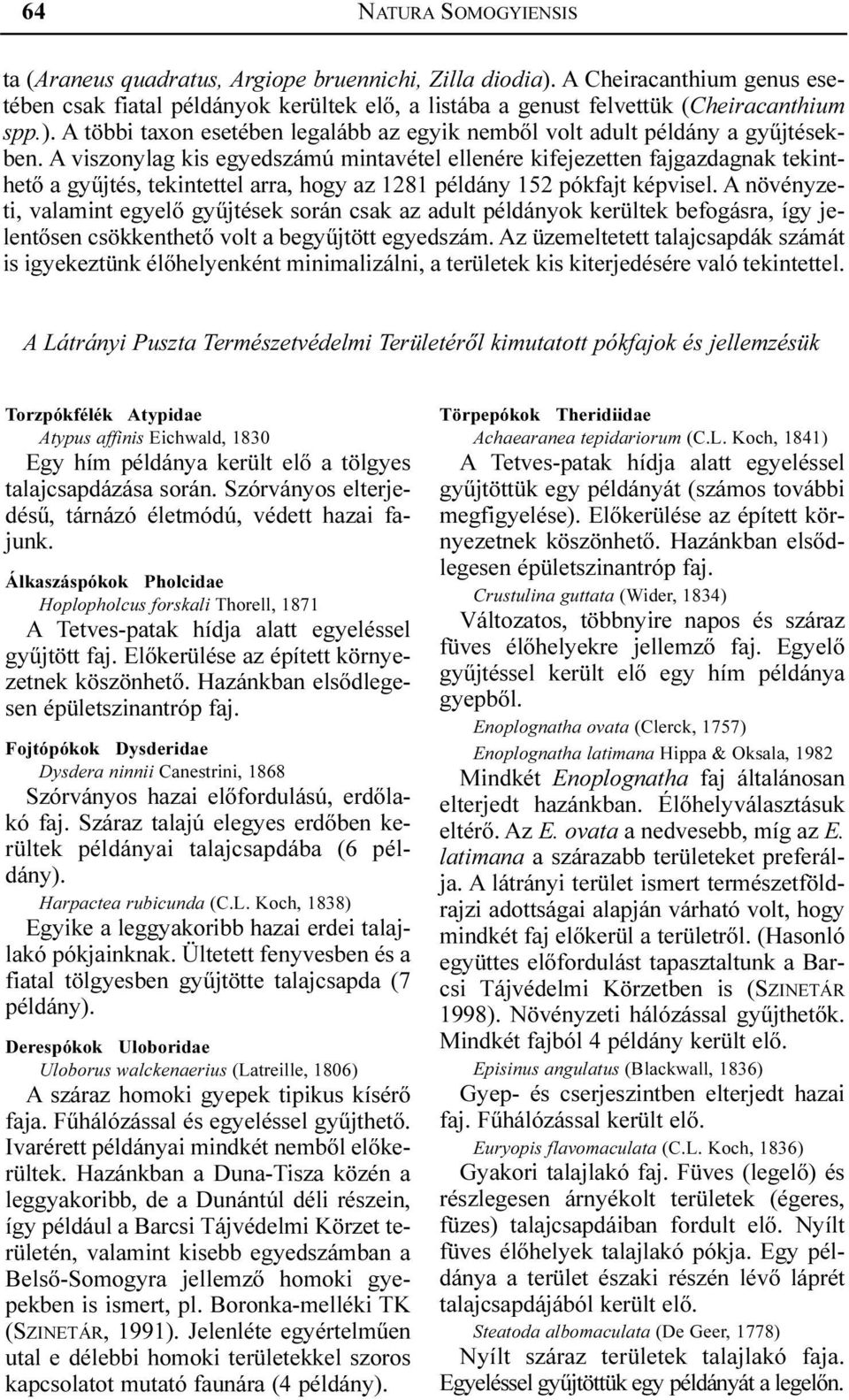 A növényzeti, valamint egyelõ gyûjtések során csak az adult példányok kerültek befogásra, így jelentõsen csökkenthetõ volt a begyûjtött egyedszám.