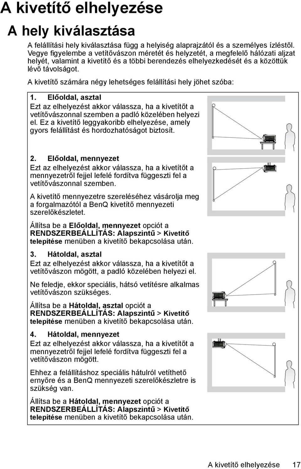 A kivetítő számára négy lehetséges felállítási hely jöhet szóba: 1. Előoldal, asztal Ezt az elhelyezést akkor válassza, ha a kivetítőt a vetítővászonnal szemben a padló közelében helyezi el.