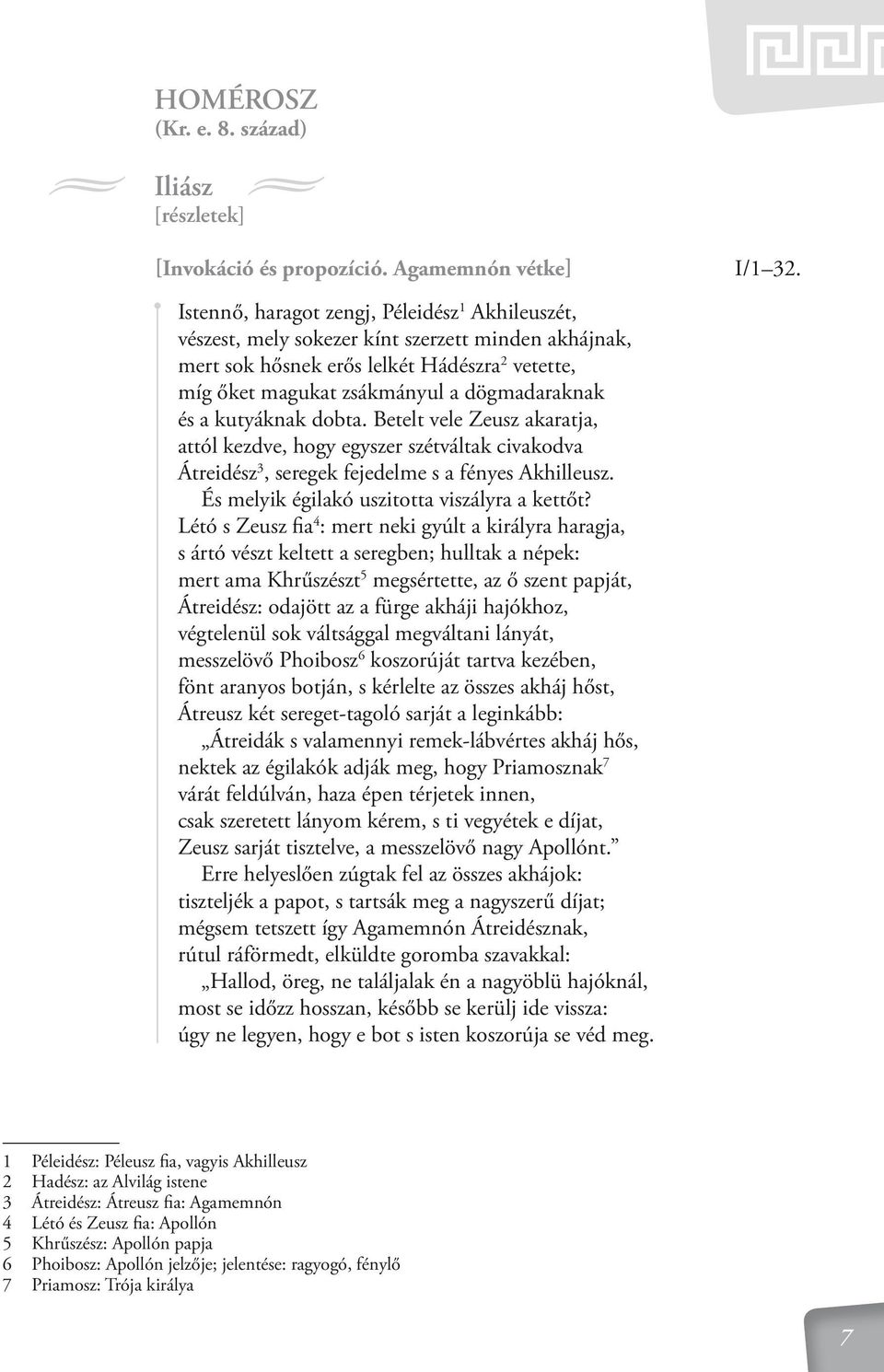 dögmadaraknak és a kutyáknak dobta. Betelt vele Zeusz akaratja, attól kezdve, hogy egyszer szétváltak civakodva Átreidész 3, seregek fejedelme s a fényes Akhilleusz.