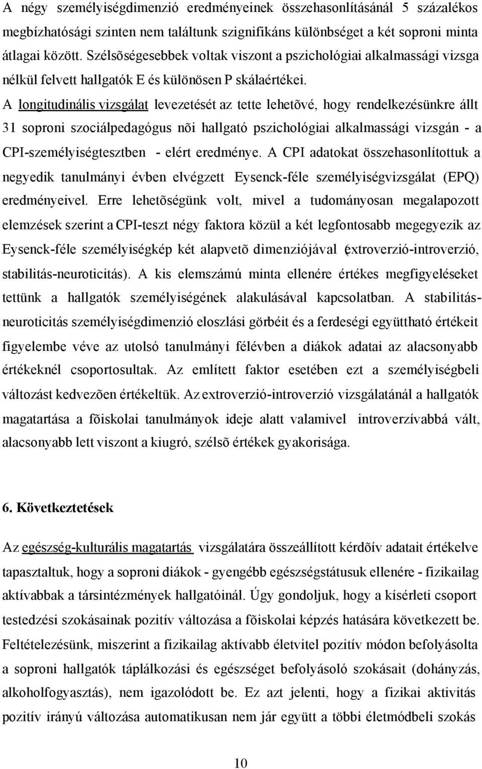A longitudinális vizsgálat levezetését az tette lehetõvé, hogy rendelkezésünkre állt 31 soproni szociálpedagógus nõi hallgató pszichológiai alkalmassági vizsgán - a CPI-személyiségtesztben - elért
