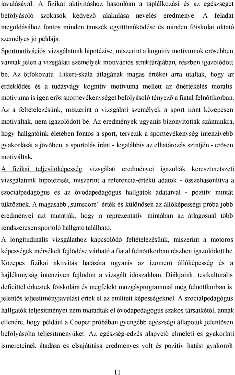 Sportmotivációs vizsgálatunk hipotézise, miszerint a kognitív motívumok erõsebben vannak jelen a vizsgálati személyek motivációs struktúrájában, részben igazolódott be.